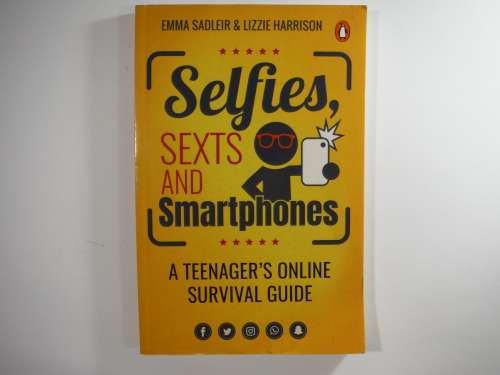 Selfies SexTS and Smartphones :Emma Sadleir and Lizzie Harrison ( A Teenagers Online Survival Guide)