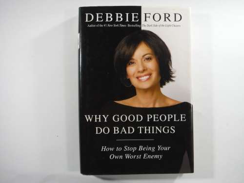 Why Do Good People Do Bad Things: How To Stop Being Your own Worst Enemy by Debbie Ford.