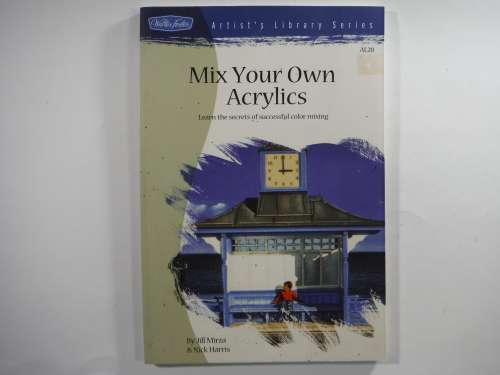 Mix Your Own Acrylics - Softcover - Jill Mirza and Nick Harris