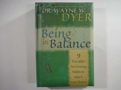 Being In Balance: 9 Principles for creating habits to match Your Desires- Dr. Wayne W.