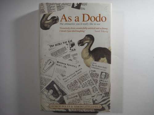 As a Dodo : The obituaries You`d Really Like to See - Hardcover - George Poles and Simon Littlefield
