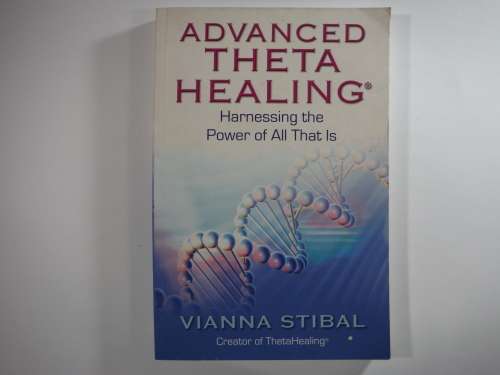 Advanced Theta Healing : Hardnessing the Power of All That Is- Vianna Stibal