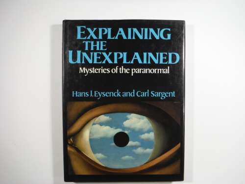 Explaining The Unexplained: Mysteries of the Paranormal by Hans. J Eysenck and Carl Sargent