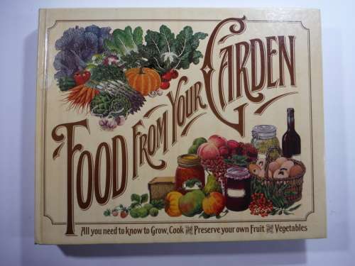 Food From Your Garden: All you need to know to Grow,Cook and Preserve your own Fruit and Vegetables
