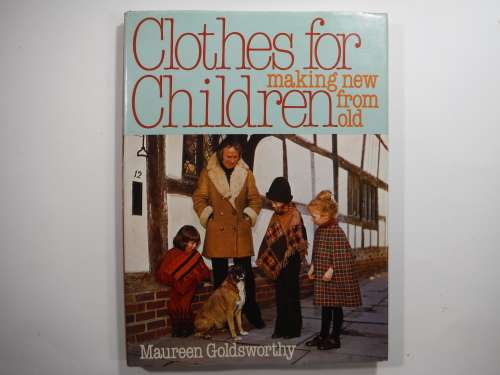 Clothes for Children: Making New From Old - Maureen Goldsworthy