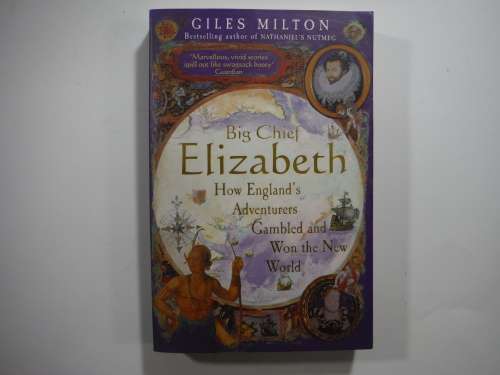 Big Chief Elizabeth How Englands`s Adventures Gambled and Won The New World- Giles Milton