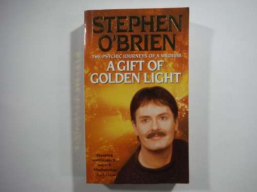 A Gift Of Golden Light- Stephen o` Brien ( The Phychic Journey`s Of A Medium)