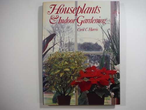 Houseplants and Indoor Gardening- Cyril C Harris