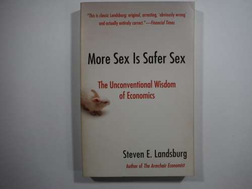 More Sex is Safer Sex - The Unconventional Wisdom of Economics: Steven E. Landsburg