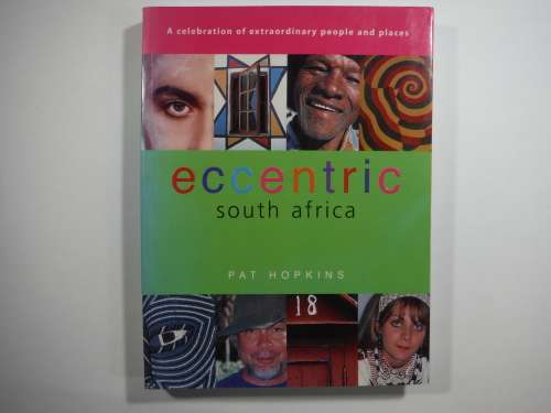 Eccentric South Africa : A Celebration of Extraordinary People and Places