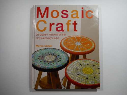 Mosaic Craft: 20 Modern Projects for the Contemporary Home by Martin Cheek