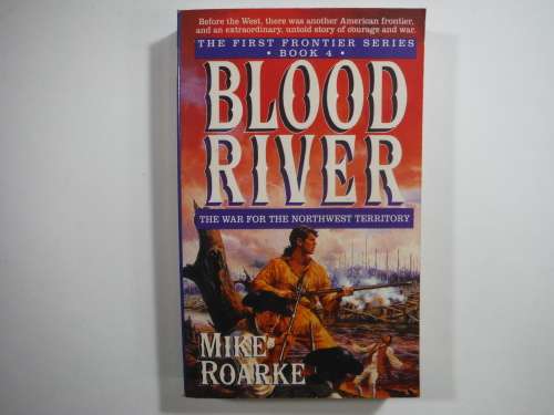 Blood River- Mike Roarke : The First Frontier Series Book 4 ( The War For The Northwest Territory)
