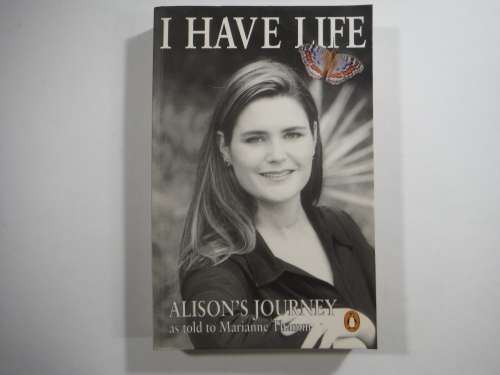 I Have Life: Alison`s Journey As told to Marianne Thamm