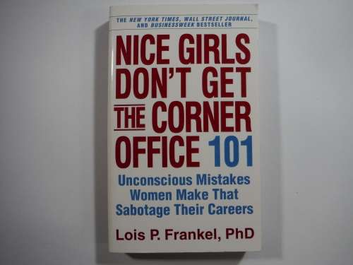 Nice Girls Don`t Get The Corner Office - Unconscious Mistakes Women Make That Sabotage Their Careers