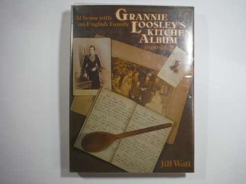 Grannie Loosley`s Kitchen Album, 1860-1920: At Home with an English Family-  Jill Watt