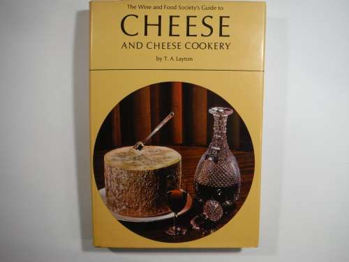 The Wine and Food Society`s Guide to CHEESE and Cheese Cookery by T.A Layton