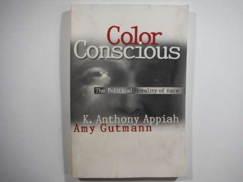 Colour Conscious: The Political Morality Of Race - K.Anthony Appiah  and Amy Gutmann