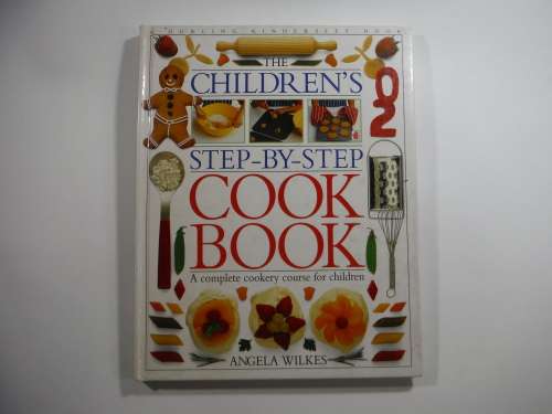 DK Book- The Children`s Step- By-Step Cook Book: Angela Wilkes (Cookery Course for Children)