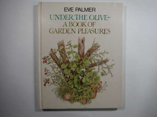 Under The Olive- Eve Palmer : A Book Of Garden Pleasures
