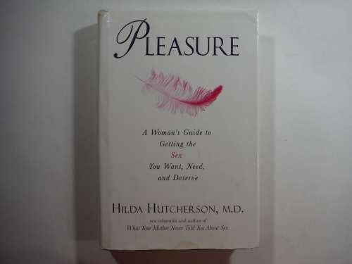 Pleasure - Hilda Hutcherson, MD ( A Women`s Guide to getting the Sex you Want, Need and Deserve)