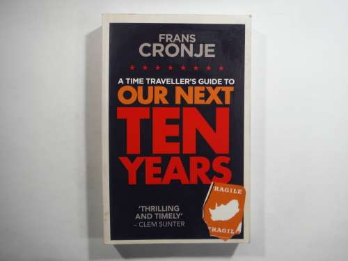 A Time Traveller`s Guide To Our Next Ten Years - Paperback - Frans Cronje