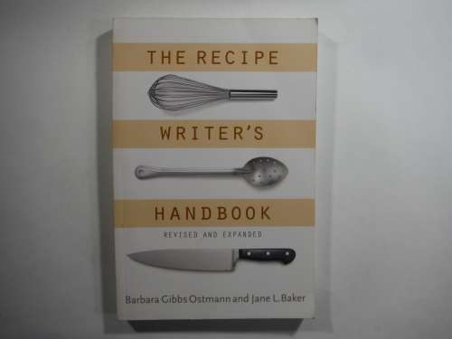 The Recipe Writer`s Handbook - Barbara Gibbs Ostmann and Jane L. Baker.( Revised and expanded)