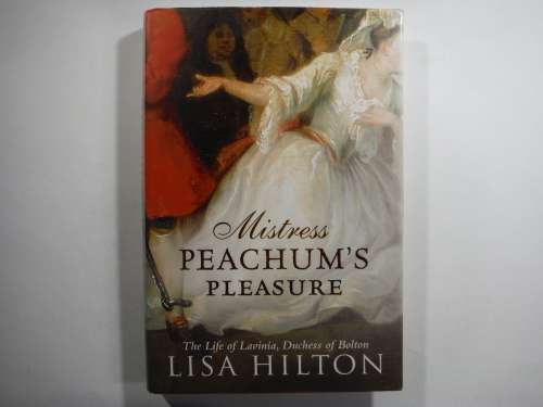 Mistress Peachum`s Pleasure - The Life of Lavinia,Dutchess of Bolton- Lisa Hilton