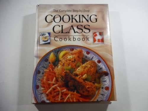 The Complete Step-by-Step Coooking Class Cookbook
