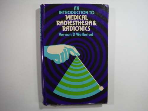 An Introduction To Medical Radiesthesi & Radionics- Vernon D Wethered (HARDCOVER)