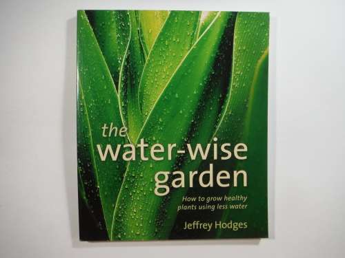 The Water-Wise Garden : How to grow healthy plants using less water: Jeffrey Hodges- SOFTCOVER