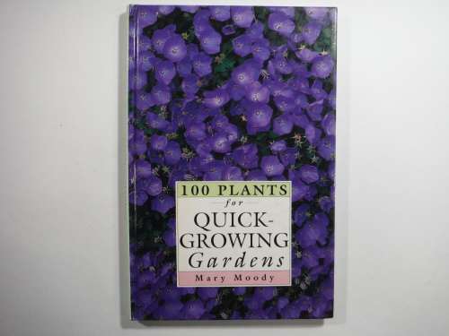 100 Plants For Quick Growing Gardens- Mary Moody
