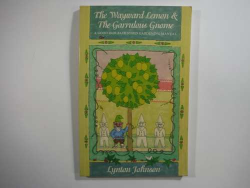 The Wayward Lemon & The Garrulos Gnome- Lynton Johnson : A Good Old- Fashion Gardening Manual