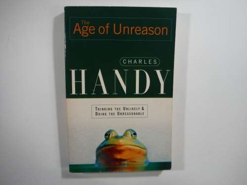 The Age Of Unreason - Charles Handy (SOFTCOVER) :Thinking the unlikely & doing the unreasonable.