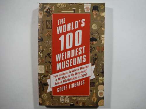 The World`s 100 Weirdest Museums - Paperback - Geoff Tibballs