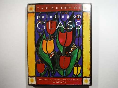 The Craft of Painting on Glass - Hardcover - Delian Fry