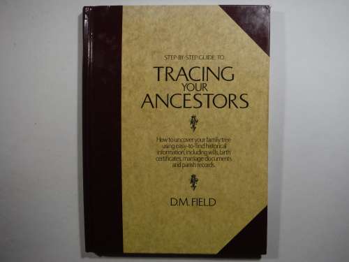 Step-by-Step Guide to Tracing Your Ancestors - Hardcover - D.M.Field