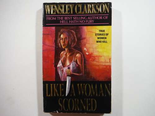 Like a Woman Scorned : True Stories of Women Who Kill - Wensley Clarkson
