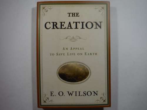 The Creation : An Appeal to Save Life on Earth - Hardcover - E.O. Wilson