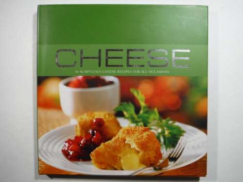 Cheese : 40 Sumptuous Cheese Recipes for All Occasions