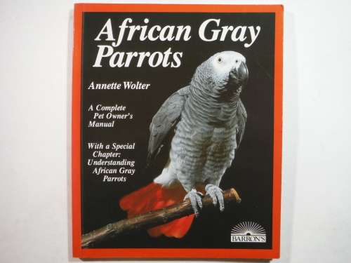 African Gray Parrots : A Complete Pet Owner`s Manual - Annette Wolter