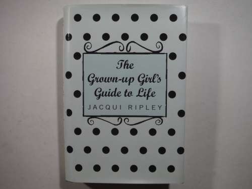 The Grown-up Girl`s Guide to Life - Hardcover - Jacqui Ripley