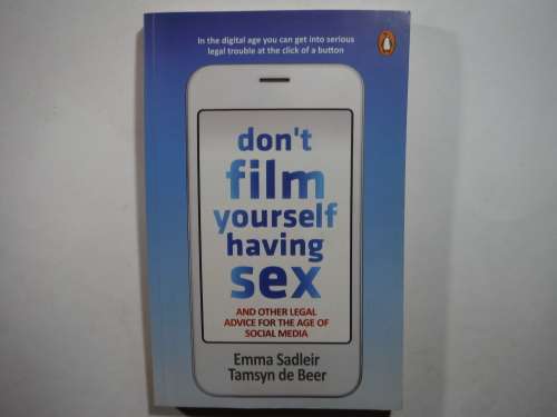 Don`t Film Yourself Having Sex...and Other Legal Advice for the Age of Social Media