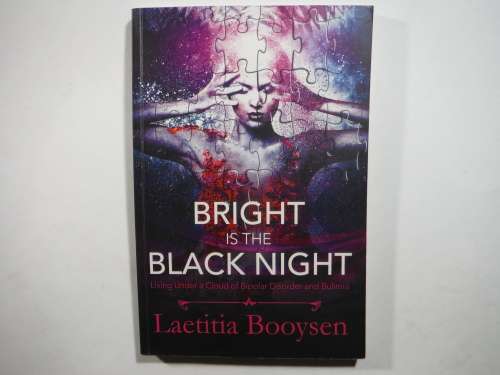 Bright is the Black Night : Living Under a Cloud of Bipolar Disorder and Bulimia