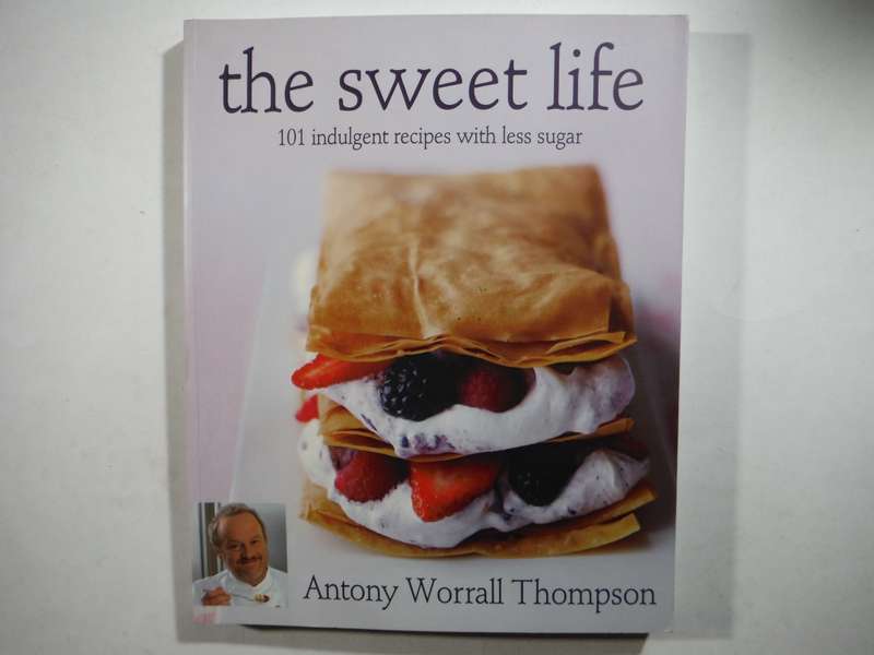 The Sweet Life : 101 Indulgent Recipes with Less Sugar - Antony Worrall Thompson