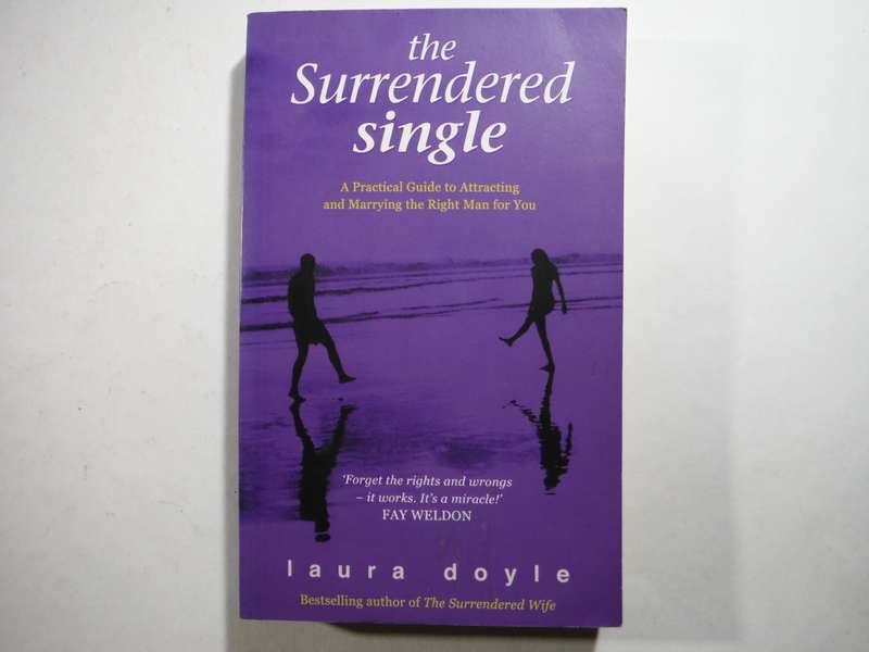 The Surrendered Single : A Practical Guide to Attracting and Marrying the Right Man for You