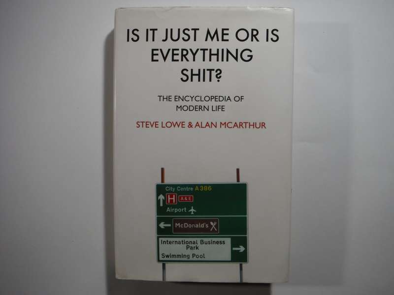 Is It Just Me or is Everything Sh!t : The Encyclopedia of Modern Life - Hardcover - Steve Lowe