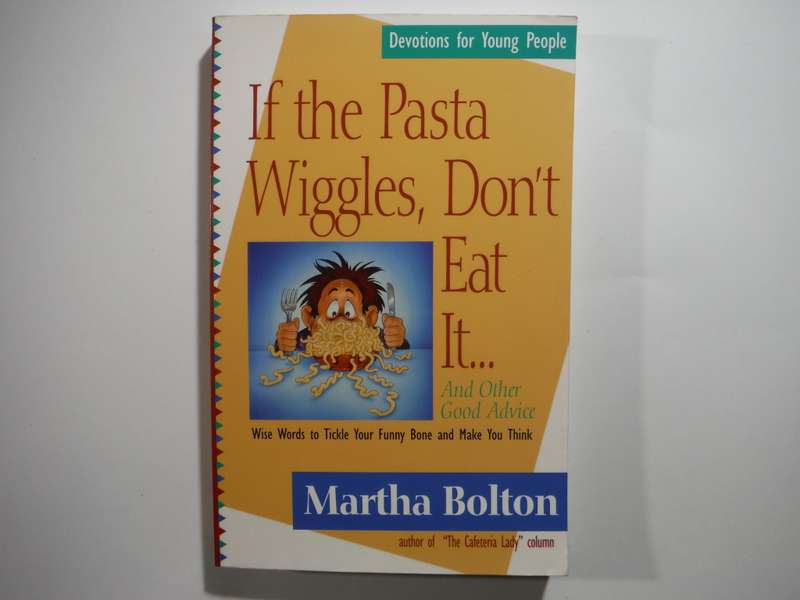 If the Pasta Wiggles, Don`t Eat It...And Other Good Advice : Devotions for Young People