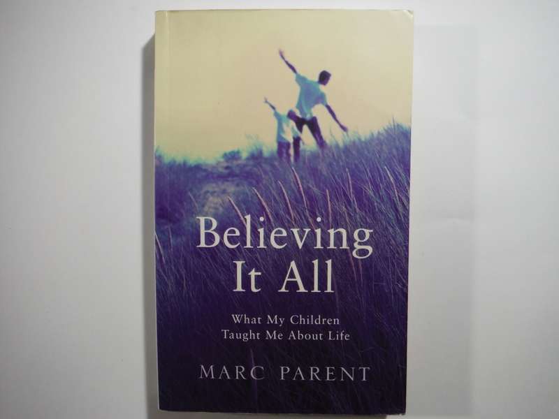 Believing It All : What My Children Taught Me About Life - Paperback - Marc Parent