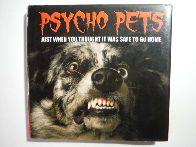 Psycho Pets : Just When You Thought it was Safe to Go Home - Hardcover