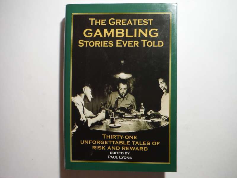 The Greatest Gambling Stories Ever Told : Thirty-One Unforgettable Tales of Risk and Reward